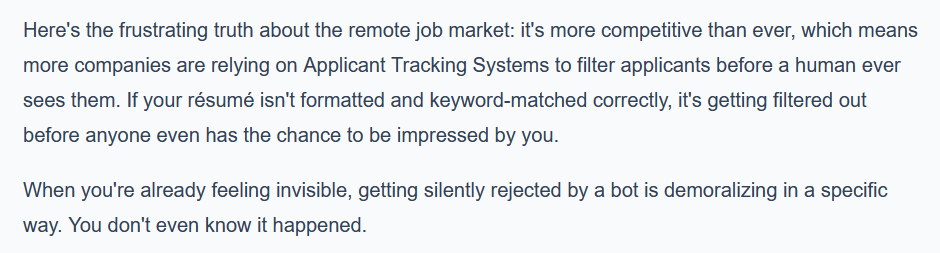 Here’s the frustrating truth about the remote job market: it’s more competitive than ever, which means more companies are relying on Applicant Tracking Systems to filter applicants before a human ever sees them. If your rรฉsumรฉ isn’t formatted and keyword-matched correctly, it’s getting filtered out before anyone even has the chance to be impressed by you.